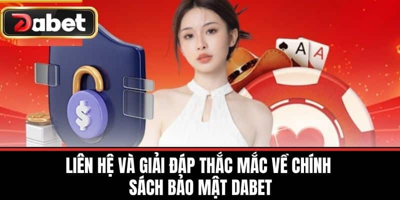 Liên Hệ và Giải Đáp Thắc Mắc về Chính Sách Bảo Mật DABET