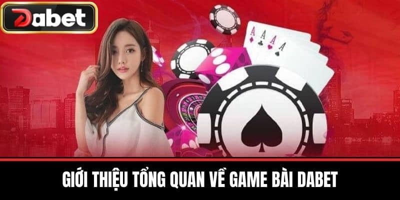 Giới thiệu tổng quan về Game Bài DABET