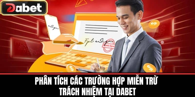 Phân Tích Các Trường Hợp Miễn Trừ Trách Nhiệm Tại DABET