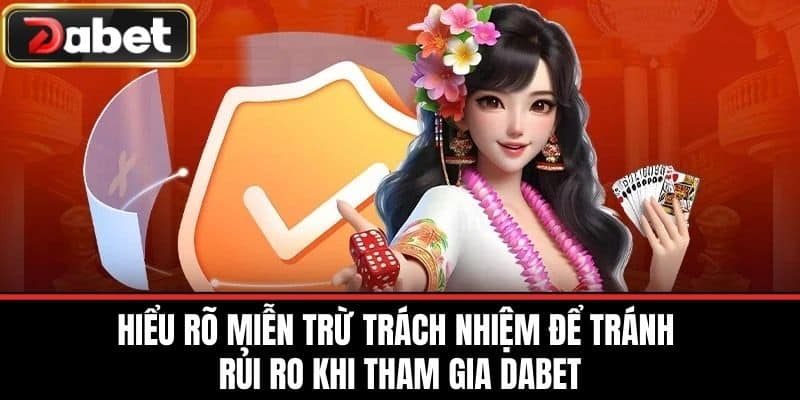 Hiểu Rõ Miễn Trừ Trách Nhiệm để Tránh Rủi Ro Khi Tham Gia DABET