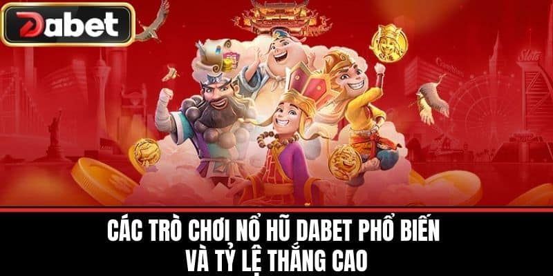 Các trò chơi Nổ Hũ DABET phổ biến và tỷ lệ thắng cao
