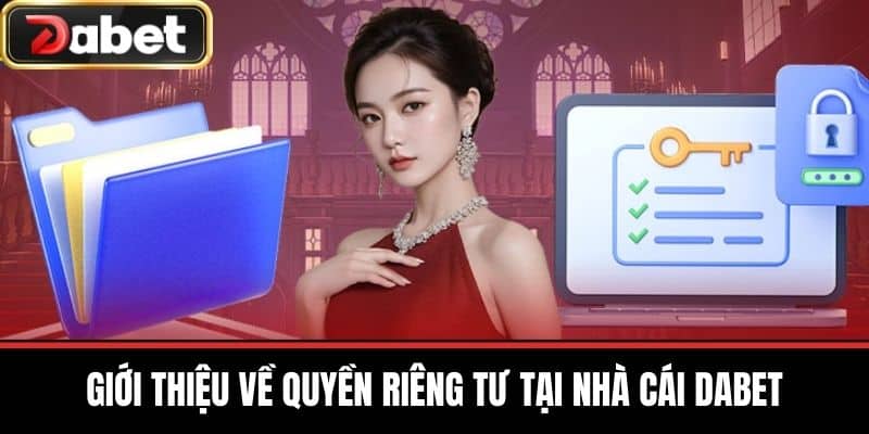 Giới thiệu về Quyền Riêng Tư tại Nhà Cái DABET