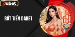 Rút Tiền DABET - Chi Tiết Các Thao Tác Thực Hiện Khi Cá Cược
